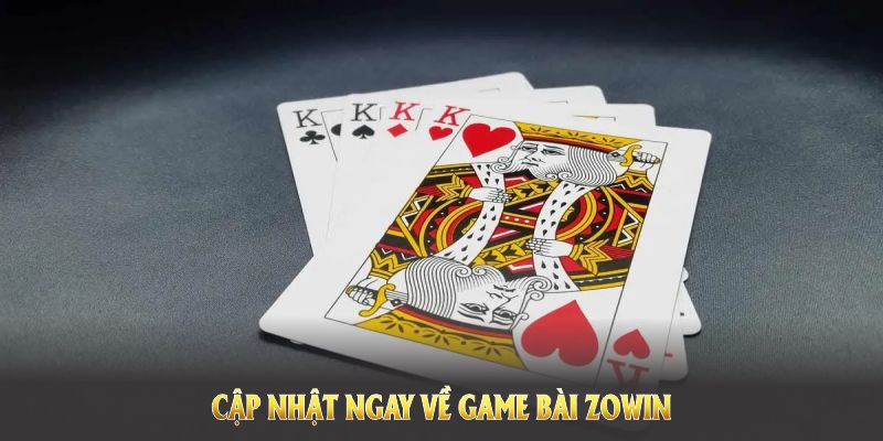 Cập nhật ngay về game bài Zowin và các đơn vị phát hành uy tín