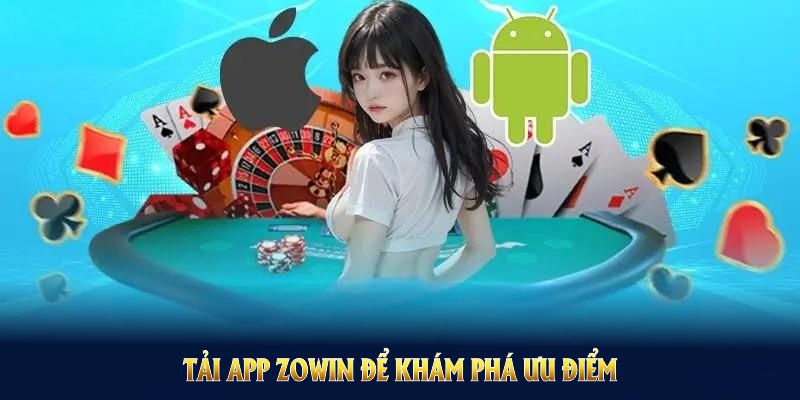 Hãy tải app Zowin để khám phá ưu điểm vượt trội ngay từ bây giờ